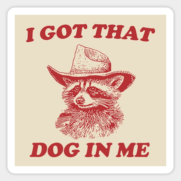I Got That Dog In Me, Raccoon T Shirt, Weird T Shirt, Meme T Shirt, Trash Panda T Shirt, Unisex Magnet by Y2KERA